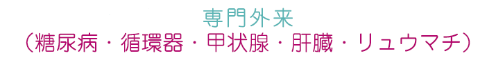 専門外来(糖尿病・循環器・甲状腺・肝臓・リュウマチ)